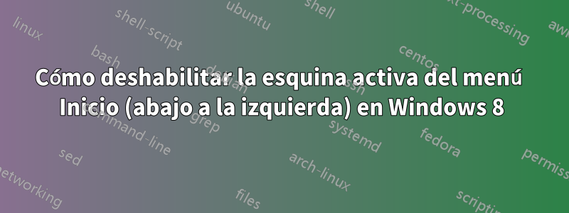 Cómo deshabilitar la esquina activa del menú Inicio (abajo a la izquierda) en Windows 8