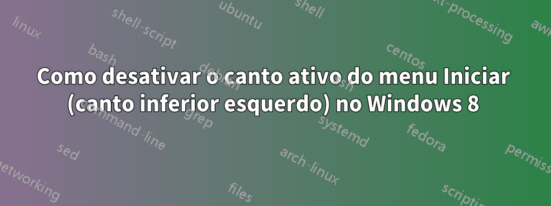 Como desativar o canto ativo do menu Iniciar (canto inferior esquerdo) no Windows 8