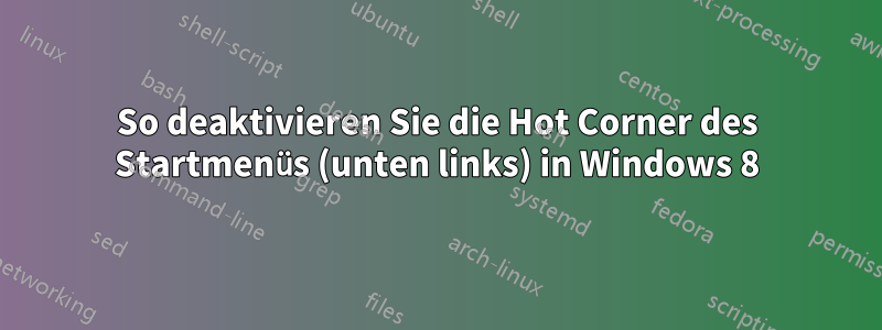 So deaktivieren Sie die Hot Corner des Startmenüs (unten links) in Windows 8