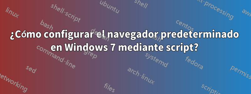 ¿Cómo configurar el navegador predeterminado en Windows 7 mediante script?