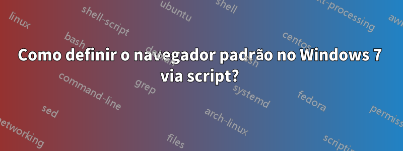 Como definir o navegador padrão no Windows 7 via script?