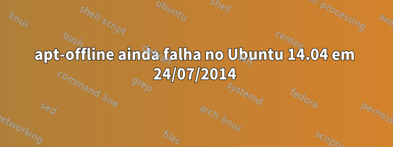 apt-offline ainda falha no Ubuntu 14.04 em 24/07/2014