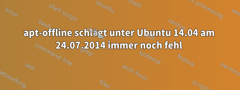 apt-offline schlägt unter Ubuntu 14.04 am 24.07.2014 immer noch fehl