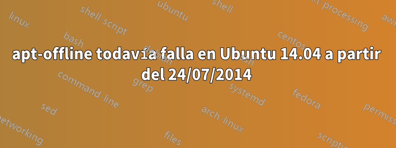 apt-offline todavía falla en Ubuntu 14.04 a partir del 24/07/2014