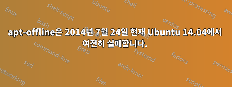 apt-offline은 2014년 7월 24일 현재 Ubuntu 14.04에서 여전히 실패합니다.