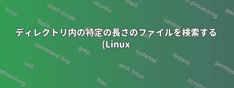 ディレクトリ内の特定の長さのファイルを検索する (Linux)