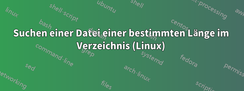 Suchen einer Datei einer bestimmten Länge im Verzeichnis (Linux)