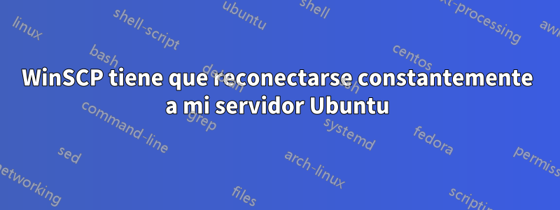 WinSCP tiene que reconectarse constantemente a mi servidor Ubuntu