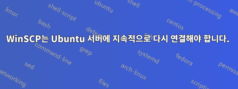 WinSCP는 Ubuntu 서버에 지속적으로 다시 연결해야 합니다.