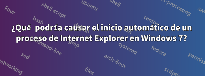 ¿Qué podría causar el inicio automático de un proceso de Internet Explorer en Windows 7?