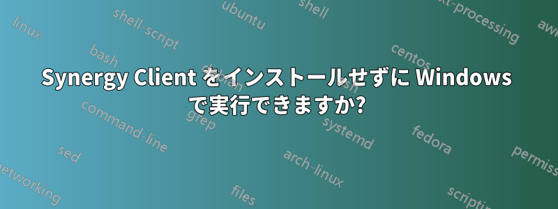 Synergy Client をインストールせずに Windows で実行できますか?