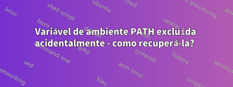 Variável de ambiente PATH excluída acidentalmente - como recuperá-la? 