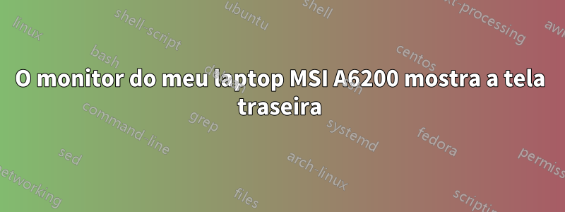 O monitor do meu laptop MSI A6200 mostra a tela traseira