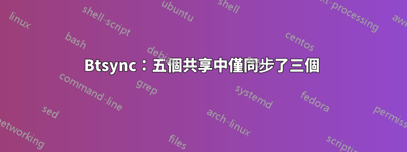 Btsync：五個共享中僅同步了三個