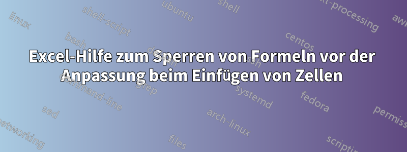 Excel-Hilfe zum Sperren von Formeln vor der Anpassung beim Einfügen von Zellen