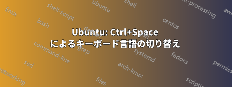 Ubuntu: Ctrl+Space によるキーボード言語の切り替え