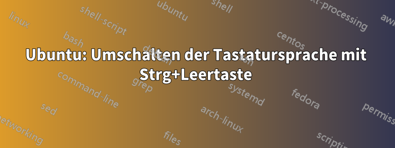 Ubuntu: Umschalten der Tastatursprache mit Strg+Leertaste