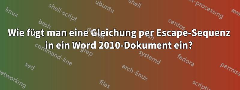 Wie fügt man eine Gleichung per Escape-Sequenz in ein Word 2010-Dokument ein?