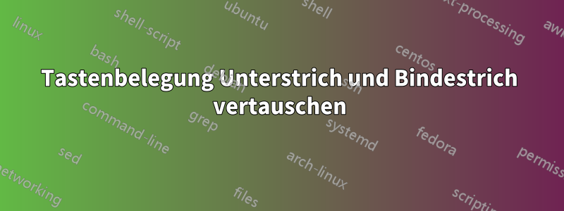 Tastenbelegung Unterstrich und Bindestrich vertauschen