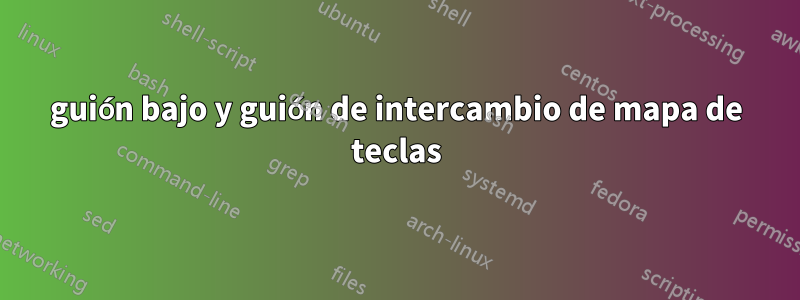 guión bajo y guión de intercambio de mapa de teclas