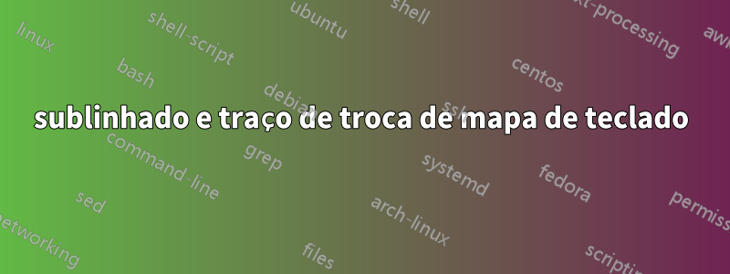 sublinhado e traço de troca de mapa de teclado