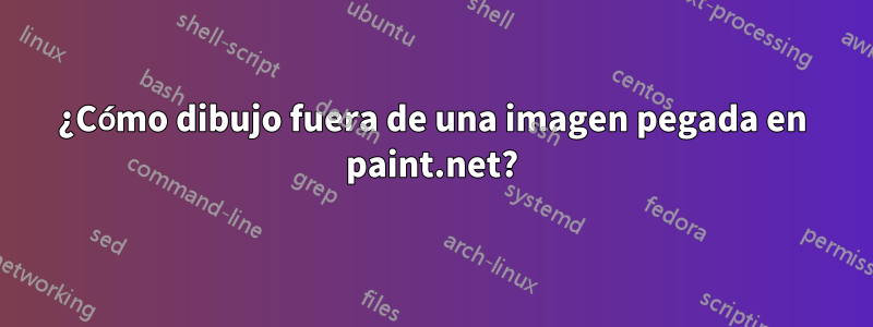 ¿Cómo dibujo fuera de una imagen pegada en paint.net?