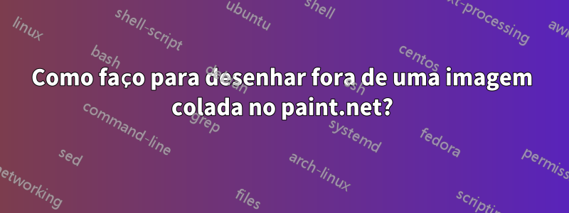 Como faço para desenhar fora de uma imagem colada no paint.net?