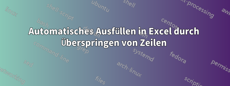 Automatisches Ausfüllen in Excel durch Überspringen von Zeilen