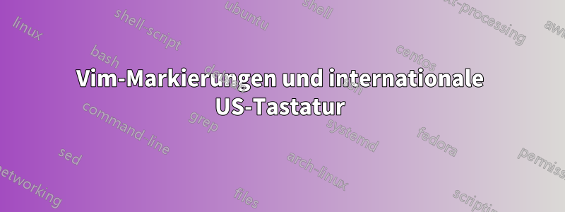 Vim-Markierungen und internationale US-Tastatur