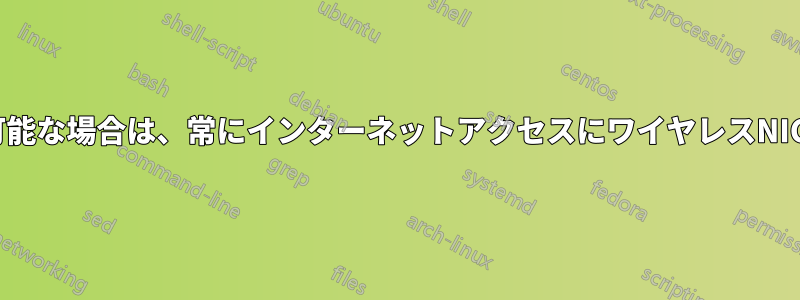 ワイヤレスNICが利用可能な場合は、常にインターネットアクセスにワイヤレスNICを使用してください。