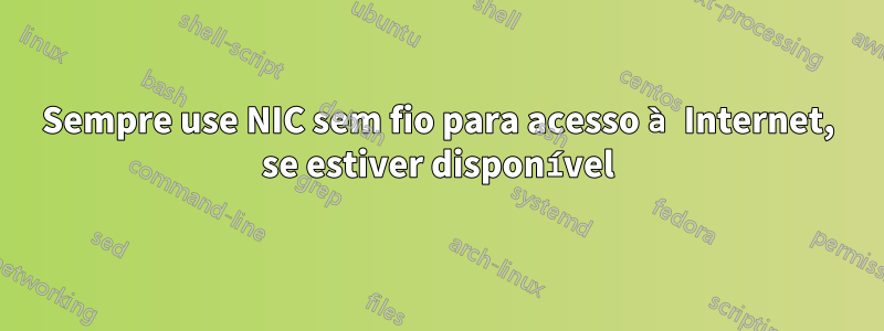 Sempre use NIC sem fio para acesso à Internet, se estiver disponível