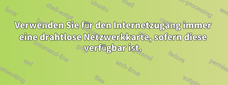 Verwenden Sie für den Internetzugang immer eine drahtlose Netzwerkkarte, sofern diese verfügbar ist.