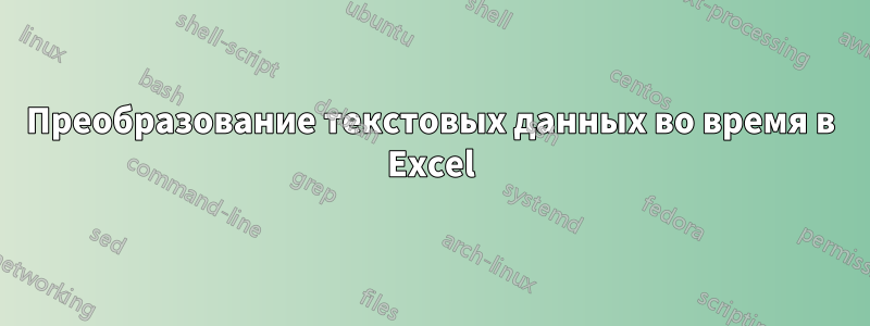 Преобразование текстовых данных во время в Excel