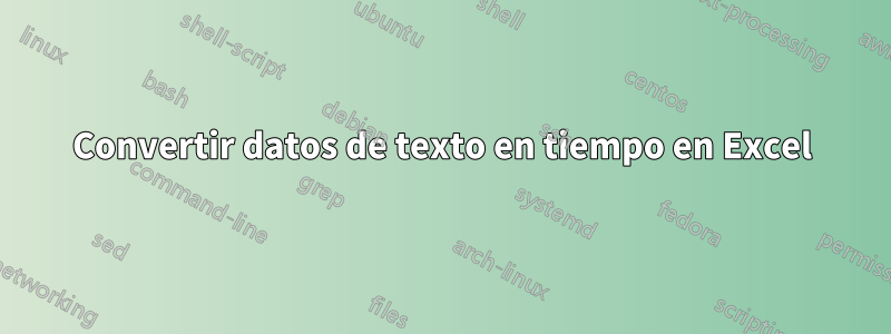 Convertir datos de texto en tiempo en Excel