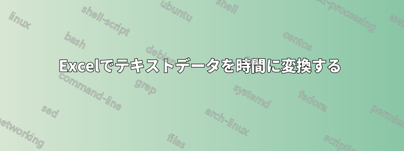 Excelでテキストデータを時間に変換する