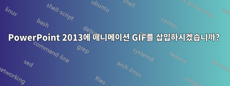 PowerPoint 2013에 애니메이션 GIF를 삽입하시겠습니까?