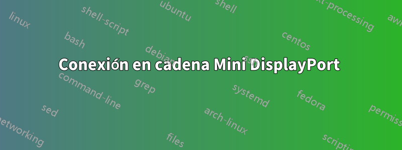 Conexión en cadena Mini DisplayPort