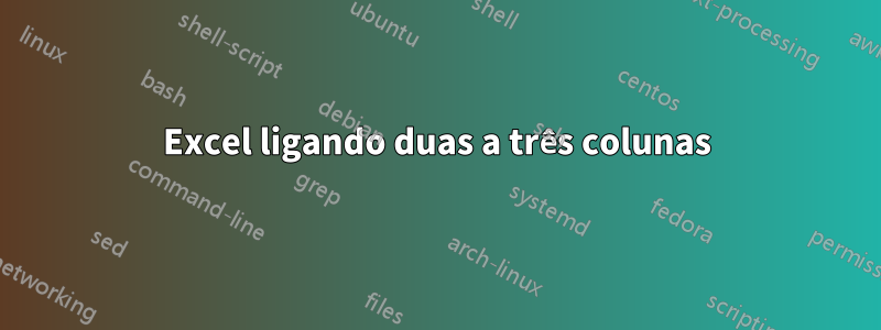 Excel ligando duas a três colunas