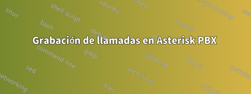 Grabación de llamadas en Asterisk PBX