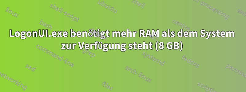 LogonUI.exe benötigt mehr RAM als dem System zur Verfügung steht (8 GB)