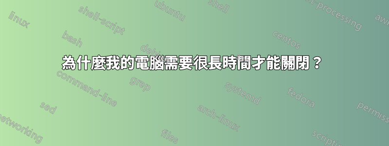 為什麼我的電腦需要很長時間才能關閉？