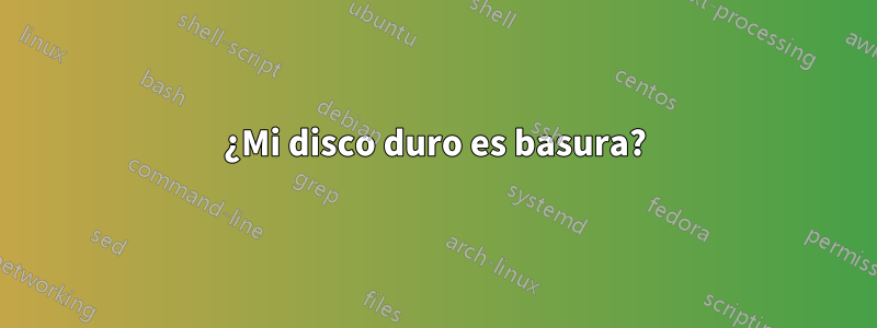 ¿Mi disco duro es basura?