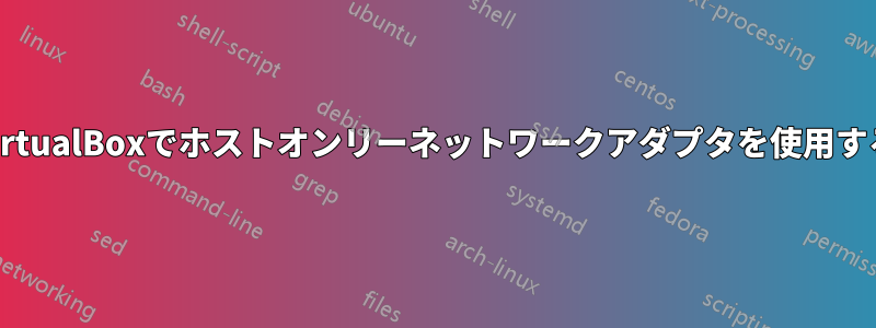 VirtualBoxでホストオンリーネットワークアダプタを使用する