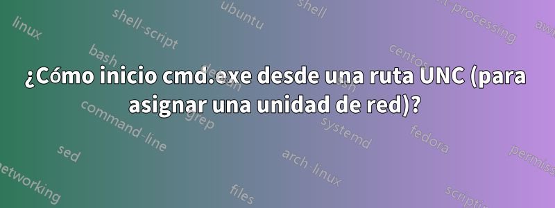 ¿Cómo inicio cmd.exe desde una ruta UNC (para asignar una unidad de red)?