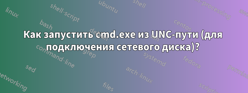 Как запустить cmd.exe из UNC-пути (для подключения сетевого диска)?