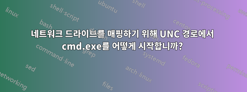 네트워크 드라이브를 매핑하기 위해 UNC 경로에서 cmd.exe를 어떻게 시작합니까?