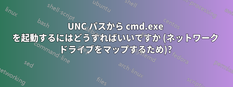 UNC パスから cmd.exe を起動するにはどうすればいいですか (ネットワーク ドライブをマップするため)?