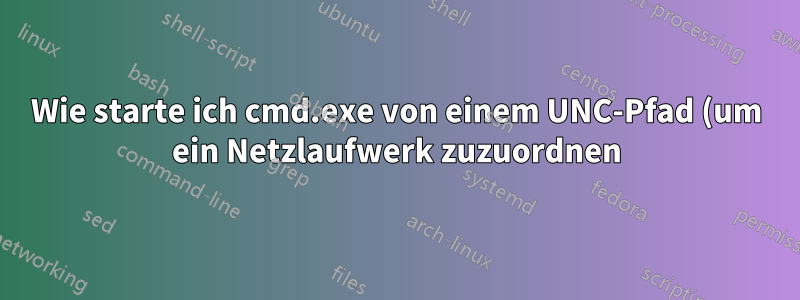 Wie starte ich cmd.exe von einem UNC-Pfad (um ein Netzlaufwerk zuzuordnen)?