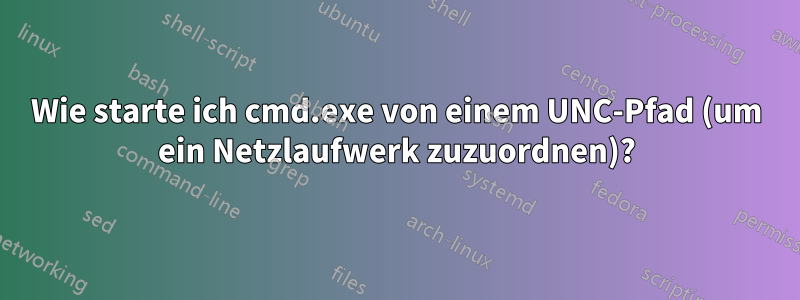 Wie starte ich cmd.exe von einem UNC-Pfad (um ein Netzlaufwerk zuzuordnen)?