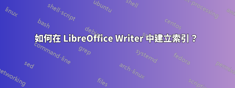 如何在 LibreOffice Writer 中建立索引？